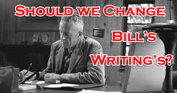 Should we change Bill Wilson's Writings in our literature